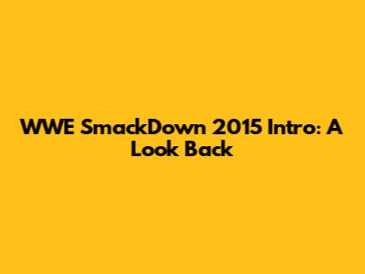 WWE SmackDown 2015 Intro: A Look Back