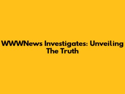 WWWNews Investigates: Unveiling The Truth