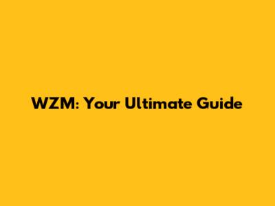 WZM: Your Ultimate Guide