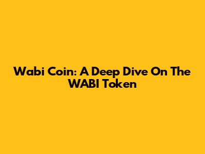 Wabi Coin: A Deep Dive On The WABI Token