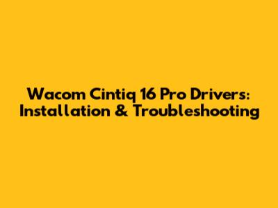 Wacom Cintiq 16 Pro Drivers: Installation & Troubleshooting