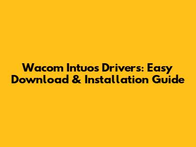 Wacom Intuos Drivers: Easy Download & Installation Guide