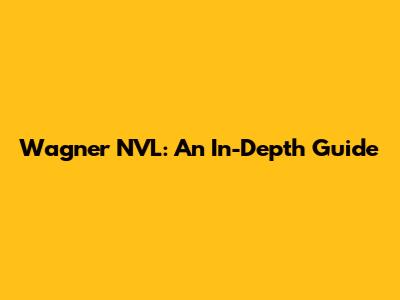Wagner NVL: An In-Depth Guide