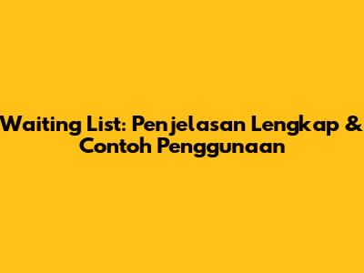 Waiting List: Penjelasan Lengkap & Contoh Penggunaan