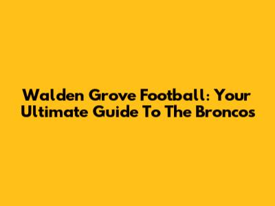 Walden Grove Football: Your Ultimate Guide To The Broncos
