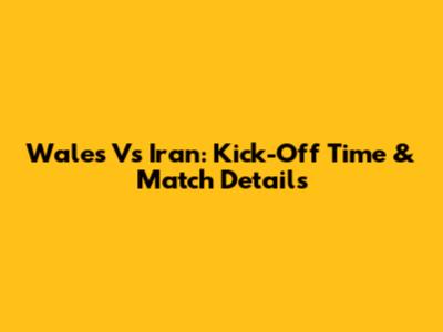 Wales Vs Iran: Kick-Off Time & Match Details