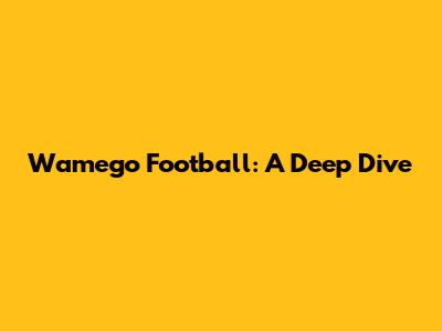 Wamego Football: A Deep Dive