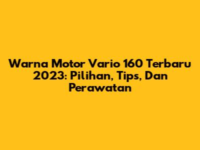 Warna Motor Vario 160 Terbaru 2023: Pilihan, Tips, Dan Perawatan