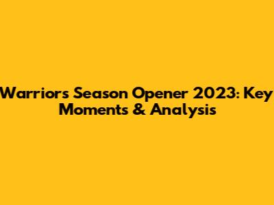 Warriors Season Opener 2023: Key Moments & Analysis