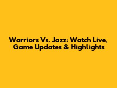Warriors Vs. Jazz: Watch Live, Game Updates & Highlights