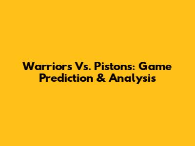 Warriors Vs. Pistons: Game Prediction & Analysis