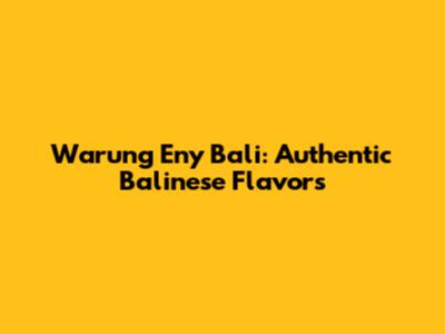 Warung Eny Bali: Authentic Balinese Flavors