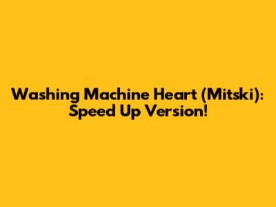 Washing Machine Heart (Mitski): Speed Up Version!
