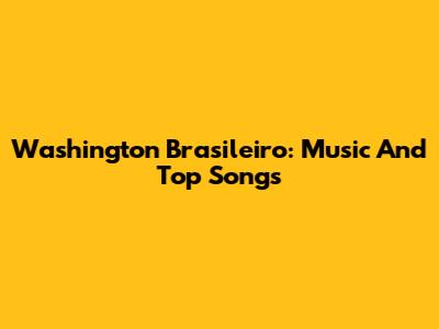 Washington Brasileiro: Music And Top Songs