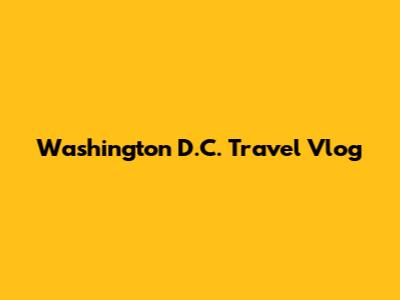 Washington D.C. Travel Vlog