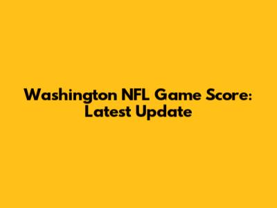 Washington NFL Game Score: Latest Update