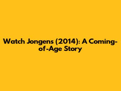 Watch "Jongens" (2014): A Coming-of-Age Story