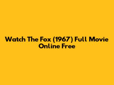 Watch 'The Fox' (1967) Full Movie Online Free