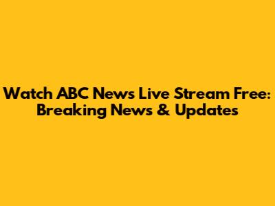 Watch ABC News Live Stream Free: Breaking News & Updates