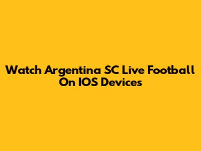 Watch Argentina SC Live Football On IOS Devices