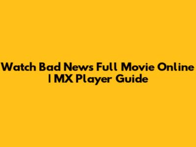 Watch Bad News Full Movie Online | MX Player Guide