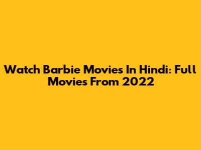 Watch Barbie Movies In Hindi: Full Movies From 2022