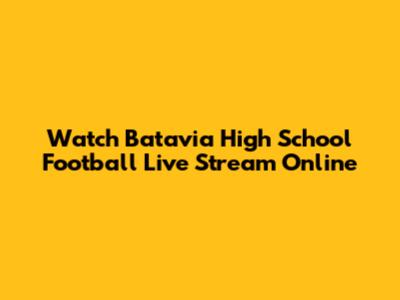 Watch Batavia High School Football Live Stream Online
