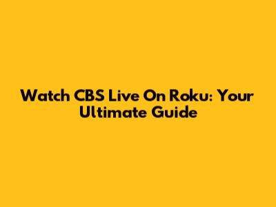 Watch CBS Live On Roku: Your Ultimate Guide