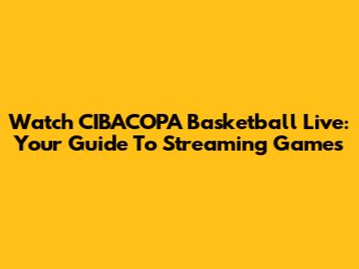 Watch CIBACOPA Basketball Live: Your Guide To Streaming Games