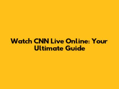 Watch CNN Live Online: Your Ultimate Guide
