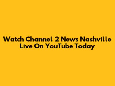 Watch Channel 2 News Nashville Live On YouTube Today