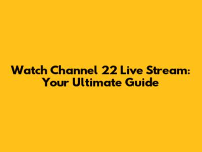 Watch Channel 22 Live Stream: Your Ultimate Guide