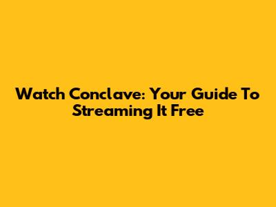 Watch Conclave: Your Guide To Streaming It Free