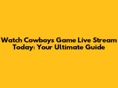 Watch Cowboys Game Live Stream Today: Your Ultimate Guide