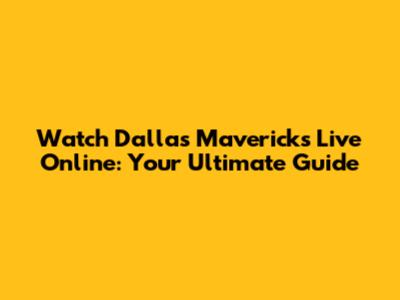 Watch Dallas Mavericks Live Online: Your Ultimate Guide
