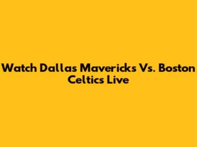 Watch Dallas Mavericks Vs. Boston Celtics Live