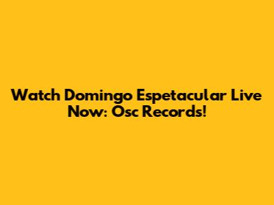 Watch Domingo Espetacular Live Now: Osc Records!
