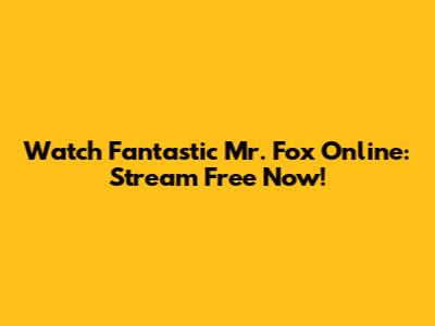 Watch Fantastic Mr. Fox Online: Stream Free Now!