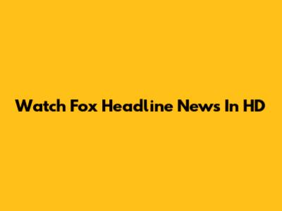 Watch Fox Headline News In HD