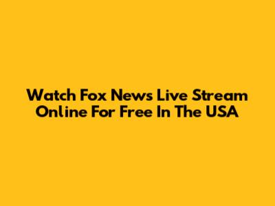 Watch Fox News Live Stream Online For Free In The USA