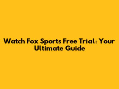 Watch Fox Sports Free Trial: Your Ultimate Guide