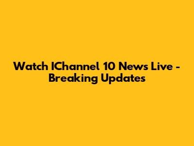 Watch IChannel 10 News Live - Breaking Updates
