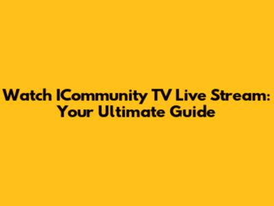 Watch ICommunity TV Live Stream: Your Ultimate Guide