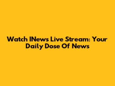 Watch INews Live Stream: Your Daily Dose Of News