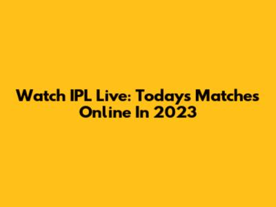 Watch IPL Live: Today's Matches Online In 2023