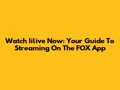 Watch Iilive Now: Your Guide To Streaming On The FOX App