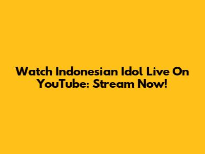 Watch Indonesian Idol Live On YouTube: Stream Now!