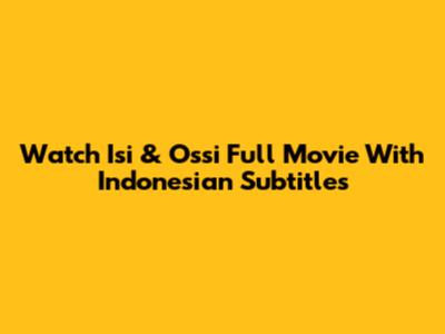 Watch Isi & Ossi Full Movie With Indonesian Subtitles