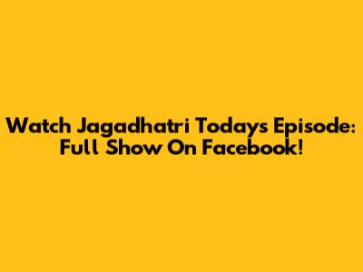 Watch Jagadhatri Today's Episode: Full Show On Facebook!
