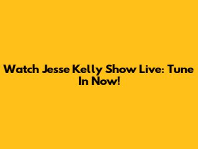 Watch Jesse Kelly Show Live: Tune In Now!